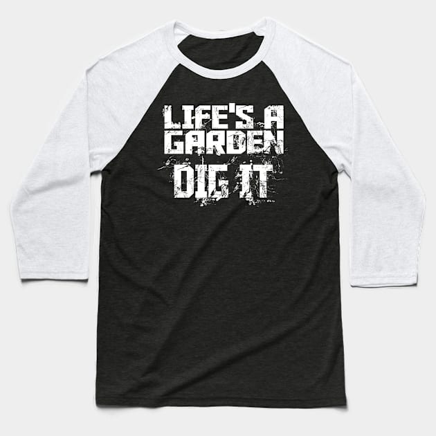 Life's A Garden Dig It Baseball T-Shirt by jerranne